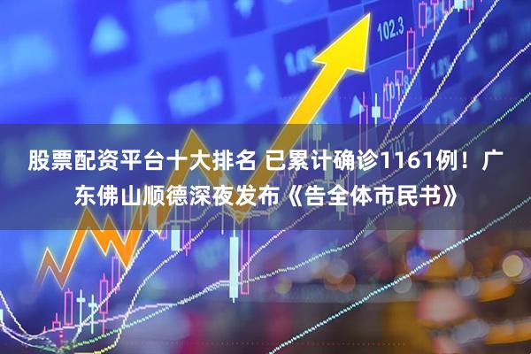 股票配资平台十大排名 已累计确诊1161例！广东佛山顺德深夜发布《告全体市民书》